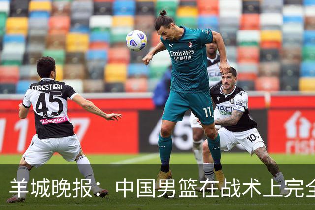 羊城晚报：中国男篮在战术上完全处于被动 场上队员显得有些无奈